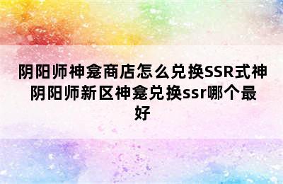 阴阳师神龛商店怎么兑换SSR式神 阴阳师新区神龛兑换ssr哪个最好